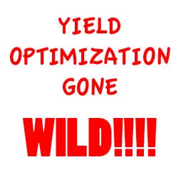 Yield Optimization Gone Wild